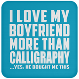 I Love My Boyfriend More Than Calligraphy - Drink Coaster