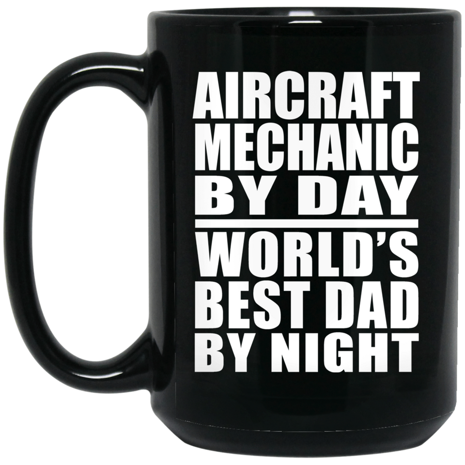 Aircraft Mechanic By Day World's Best Dad By Night - 15 Oz Coffee Mug Black