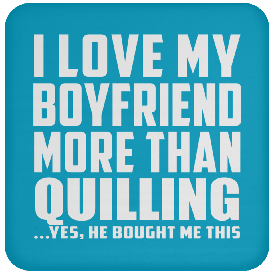 I Love My Boyfriend More Than Quilling - Drink Coaster