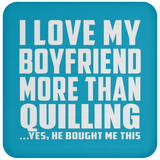 I Love My Boyfriend More Than Quilling - Drink Coaster