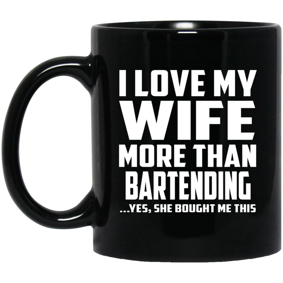 I Love My Wife More Than Bartending - 11 Oz Coffee Mug Black