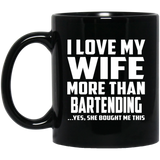 I Love My Wife More Than Bartending - 11 Oz Coffee Mug Black