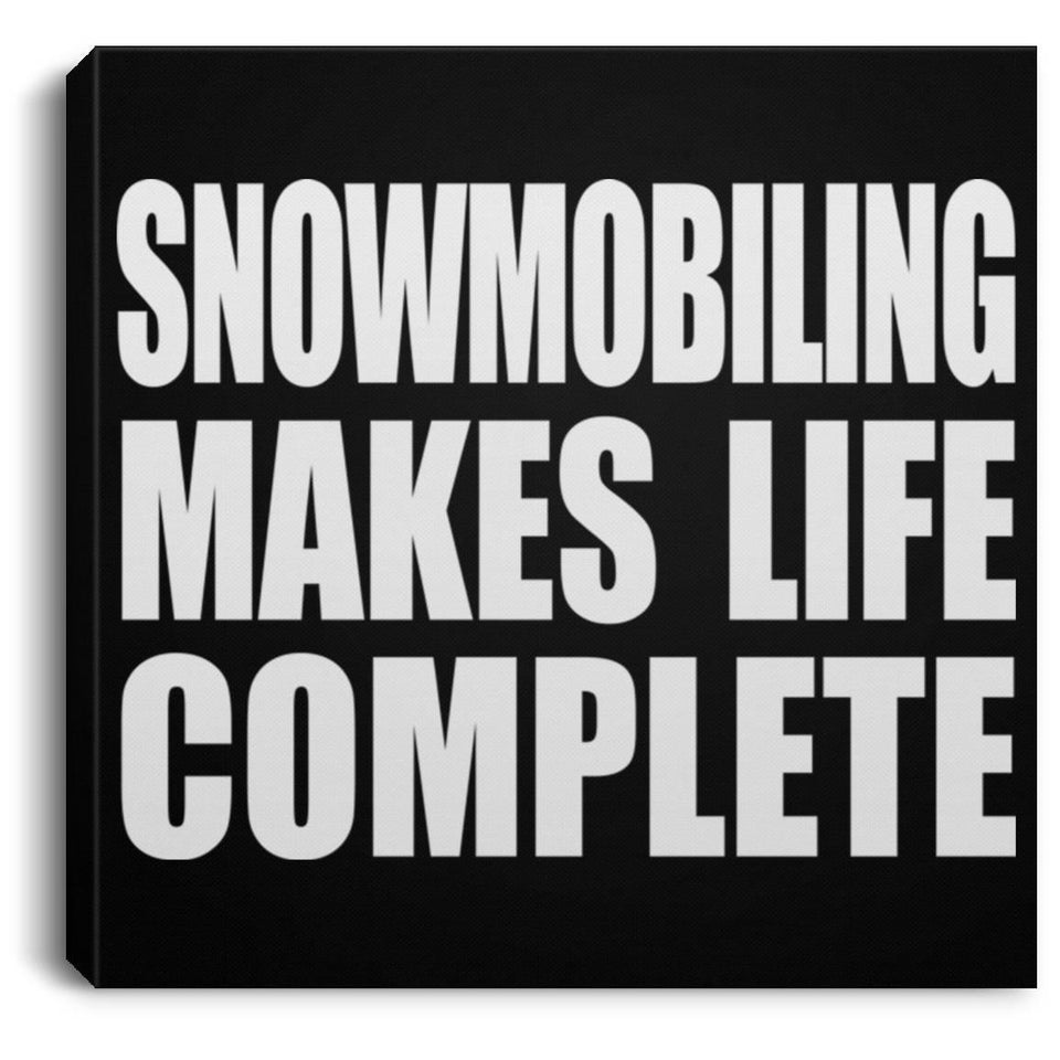 Snowmobiling Makes Life Complete - Canvas Square