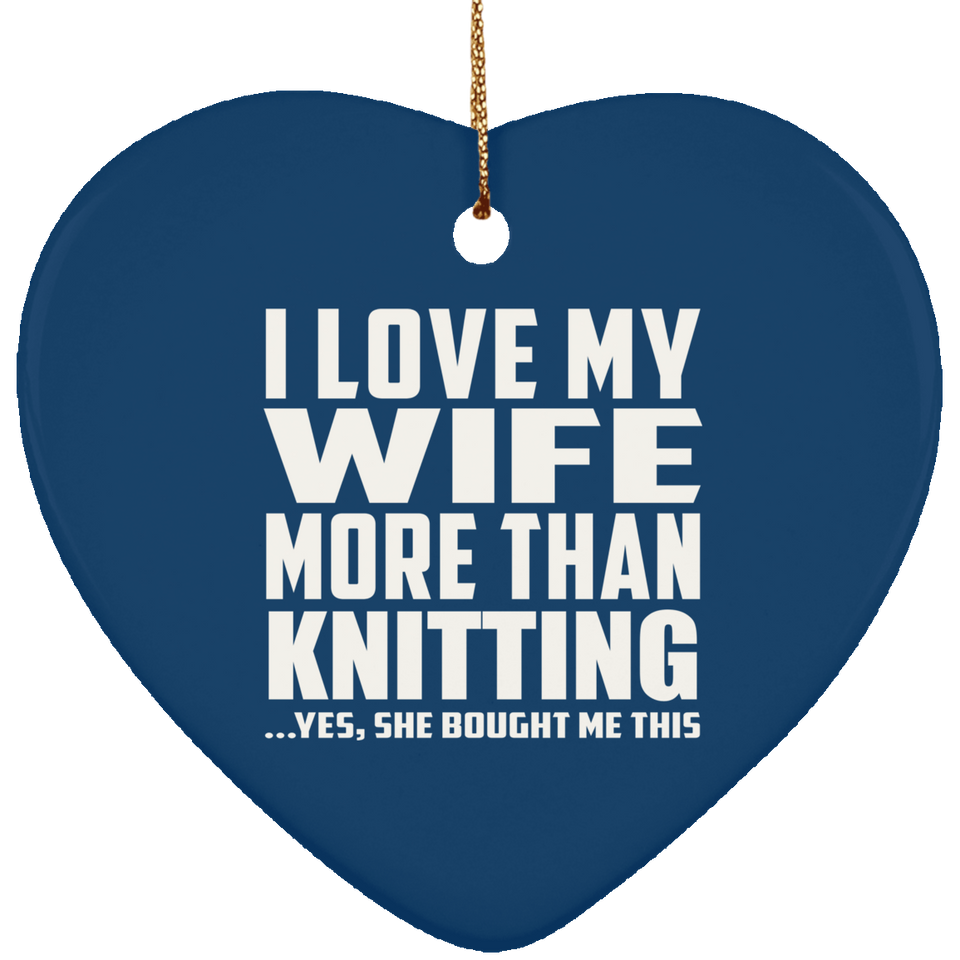 I Love My Wife More Than Knitting - Heart Ornament