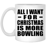All I Want For Christmas Is More Bowling - 11 Oz Coffee Mug