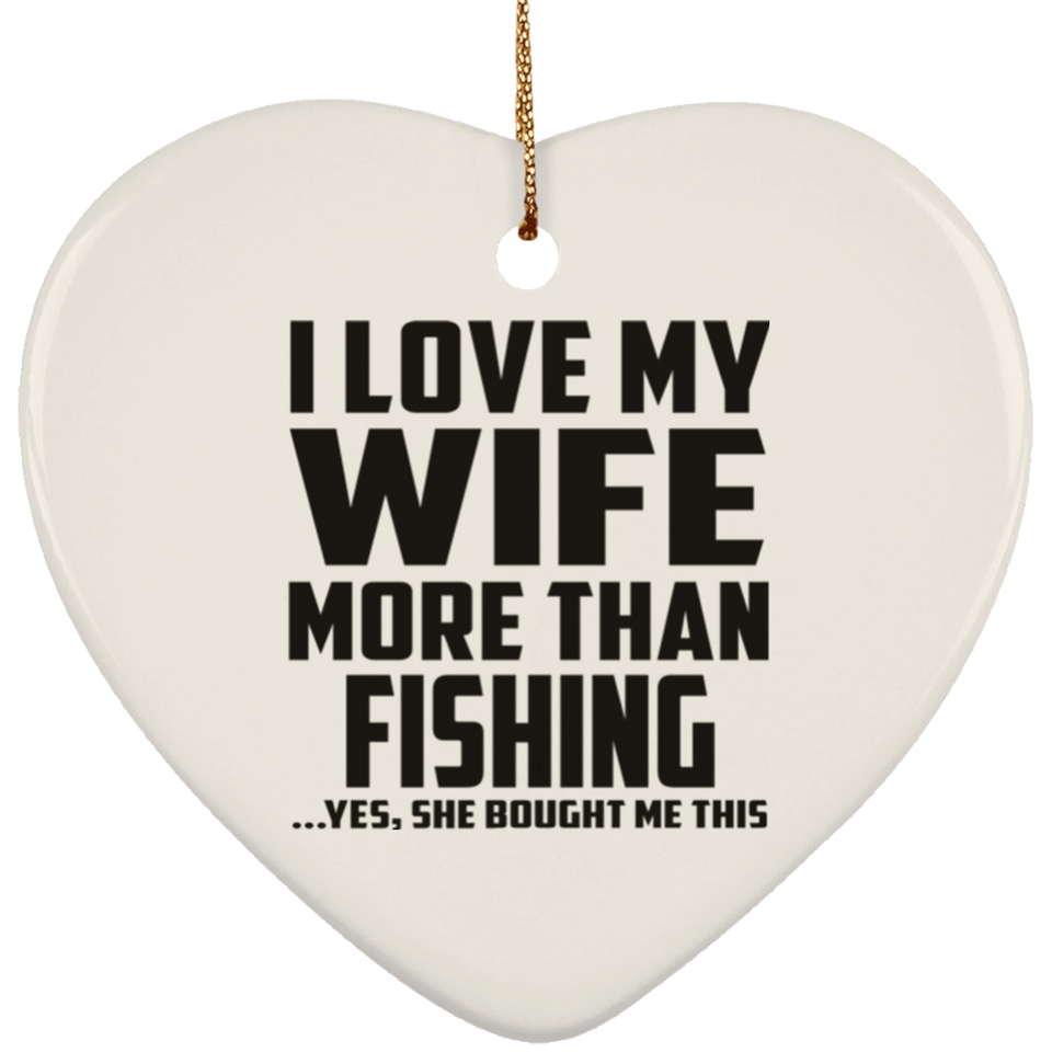 I Love My Wife More Than Fishing - Heart Ornament