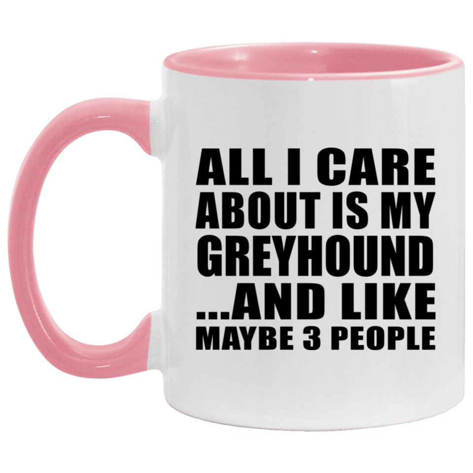 All I Care About Is My Greyhound - 11oz Accent Mug Pink