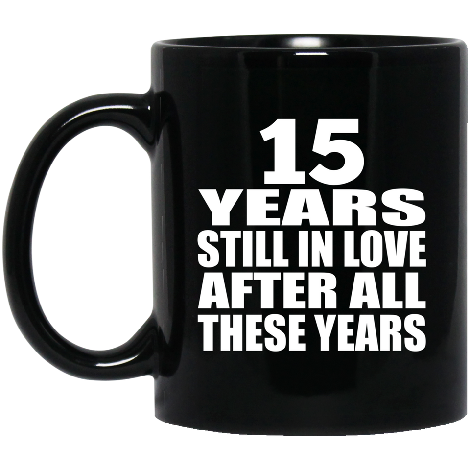 15th Anniversary 15 Years Still In Love After These Years - 11oz Coffee Mug Black