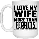 I Love My Wife More Than Ferrets - 15 Oz Coffee Mug