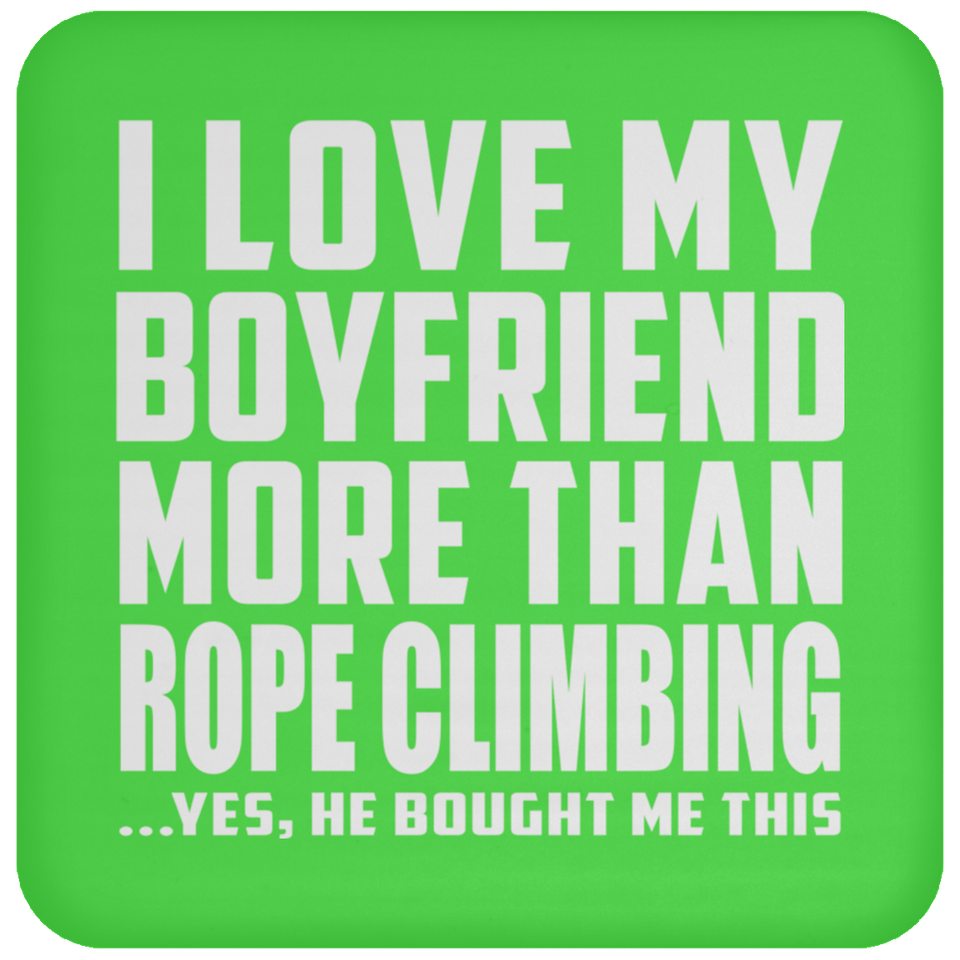 I Love My Boyfriend More Than Rope Climbing - Drink Coaster