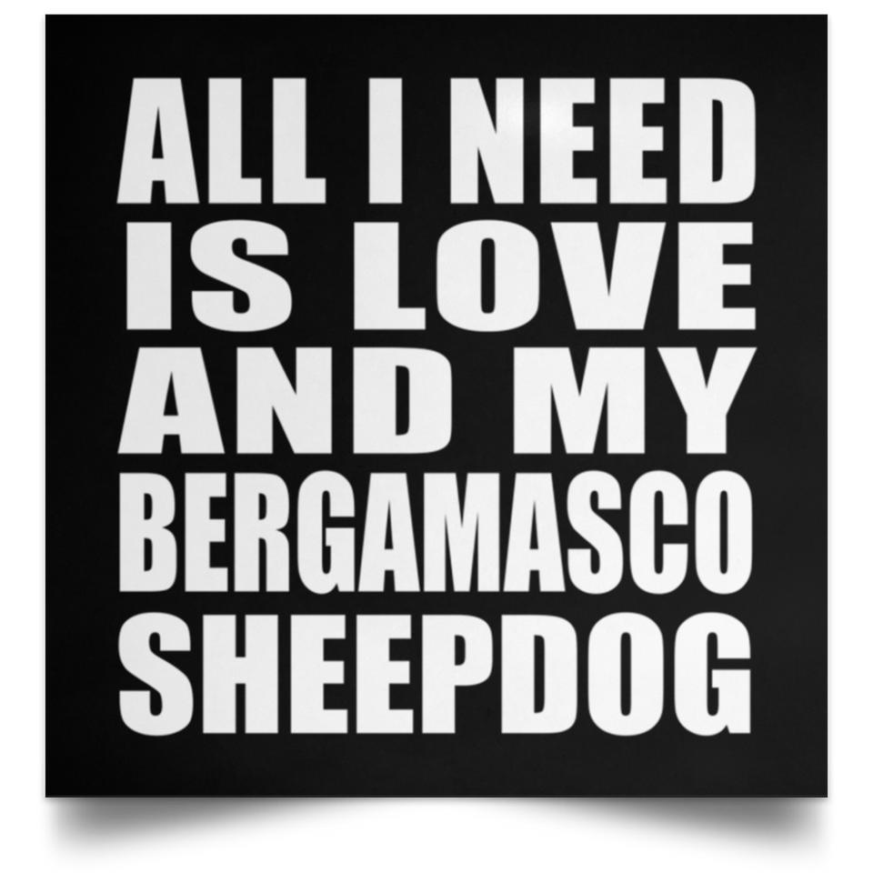All I Need Is Love And My Bergamasco Sheepdog - Poster Square