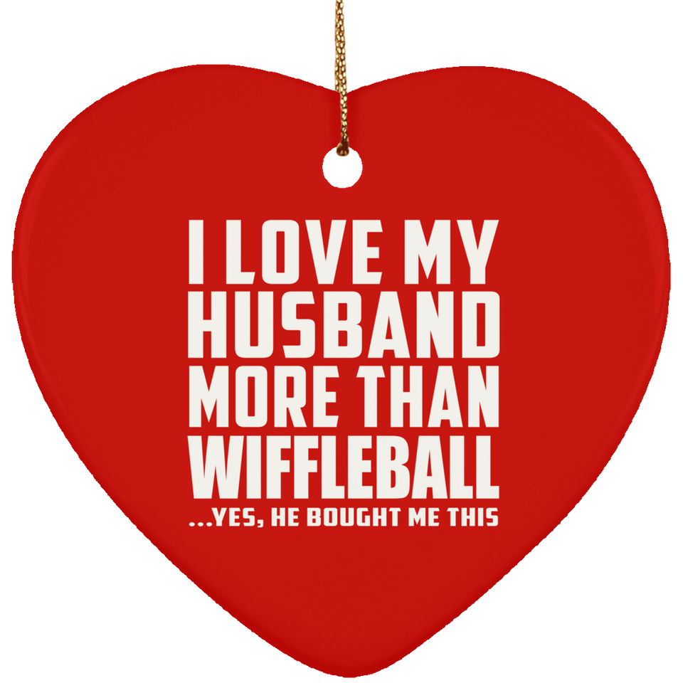 I Love My Husband More Than Wiffleball - Heart Ornament