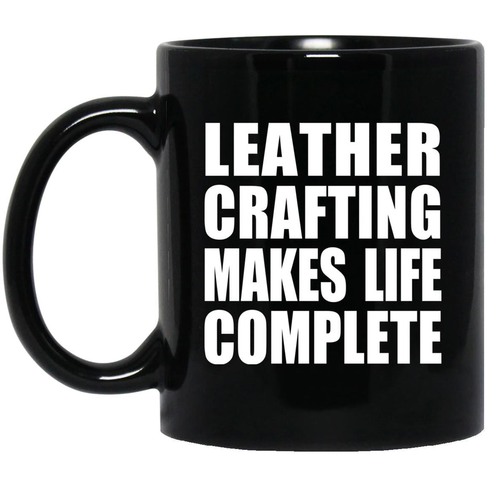 Leather Crafting Makes Life Complete - 11oz Coffee Mug Black