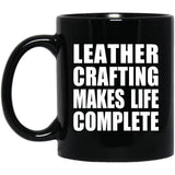 Leather Crafting Makes Life Complete - 11oz Coffee Mug Black