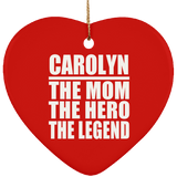 Carolyn The Mom The Hero The Legend - Heart Ornament