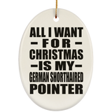 All I Want For Christmas Is My German Shorthaired Pointer - Oval Ornament