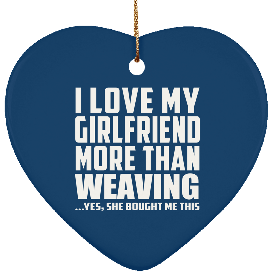 I Love My Girlfriend More Than Weaving - Heart Ornament
