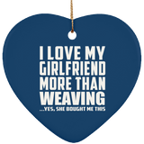 I Love My Girlfriend More Than Weaving - Heart Ornament