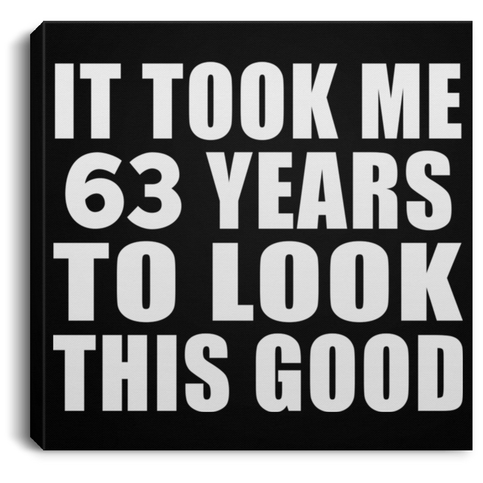 63rd Birthday Took Me 63 Years To Look This Good - Canvas Square
