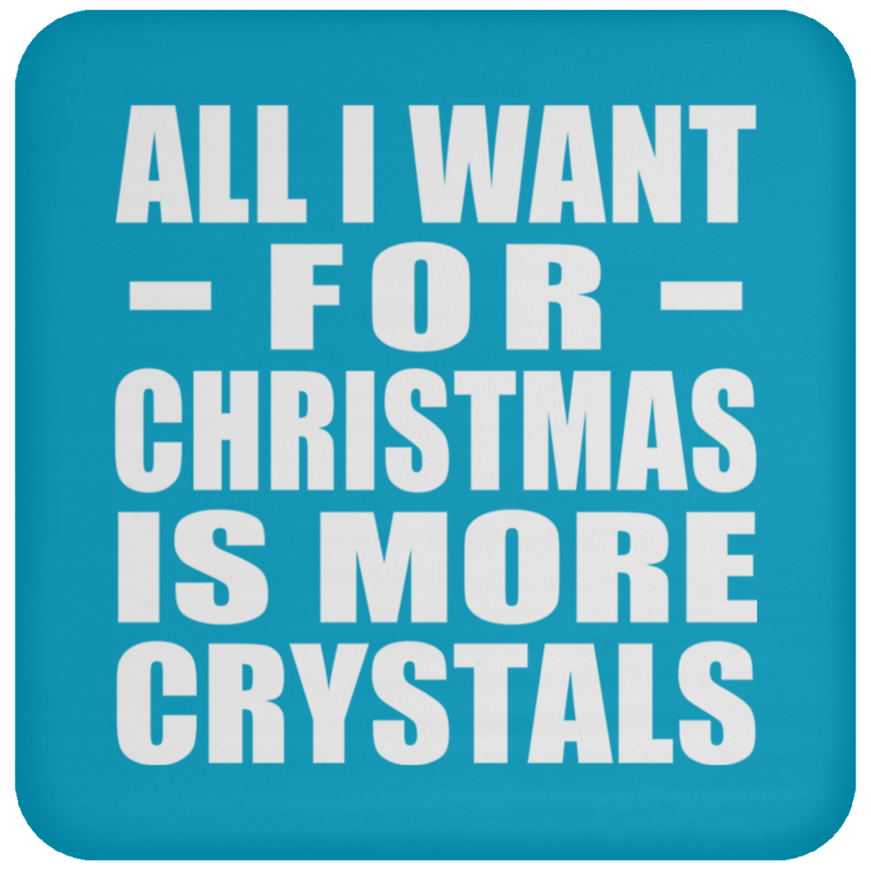 All I Want For Christmas Is More Crystals - Coaster