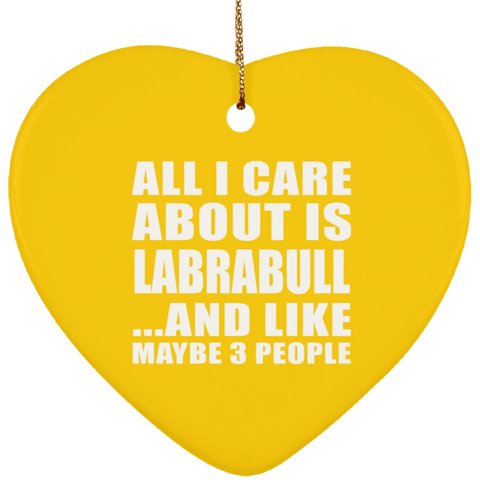 All I Care About Is Labrabull - Heart Ornament