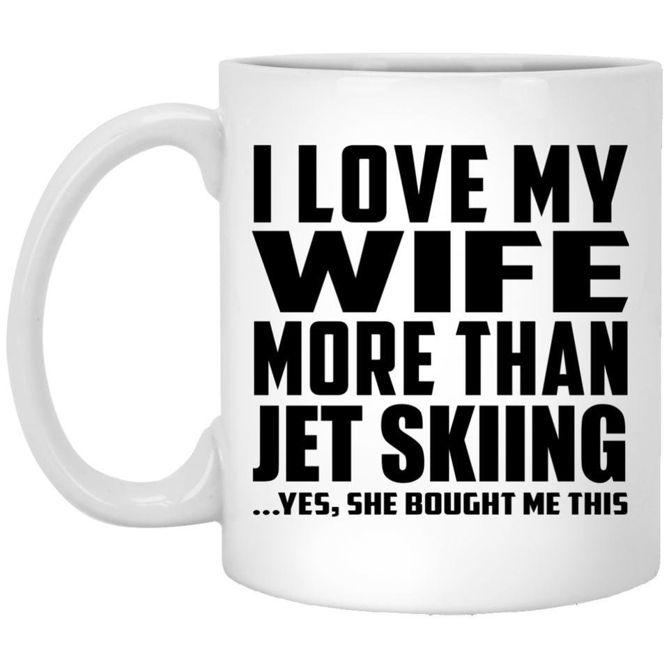 I Love My Wife More Than Jet Skiing - 11 Oz Coffee Mug