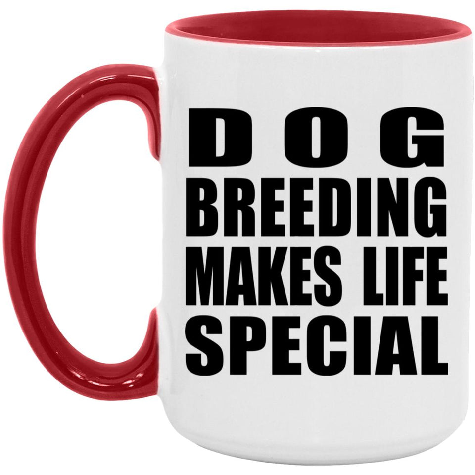 Dog Breeding Makes Life Special - 15oz Accent Mug Red