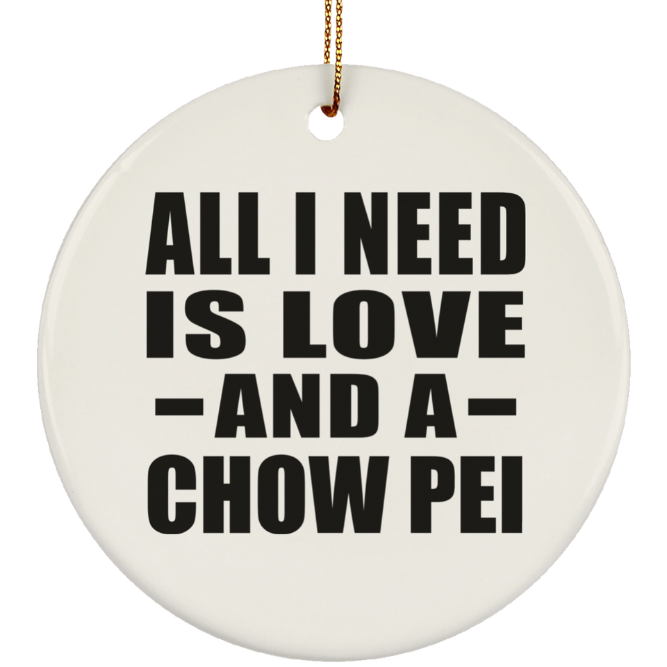 All I Need Is Love And A Chow Pei - Circle Ornament