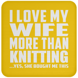 I Love My Wife More Than Knitting - Drink Coaster