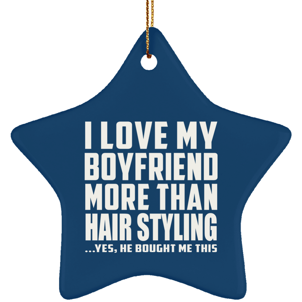 I Love My Boyfriend More Than Hair Styling - Star Ornament