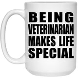 Being Veterinarian Makes Life Special - 15oz Coffee Mug