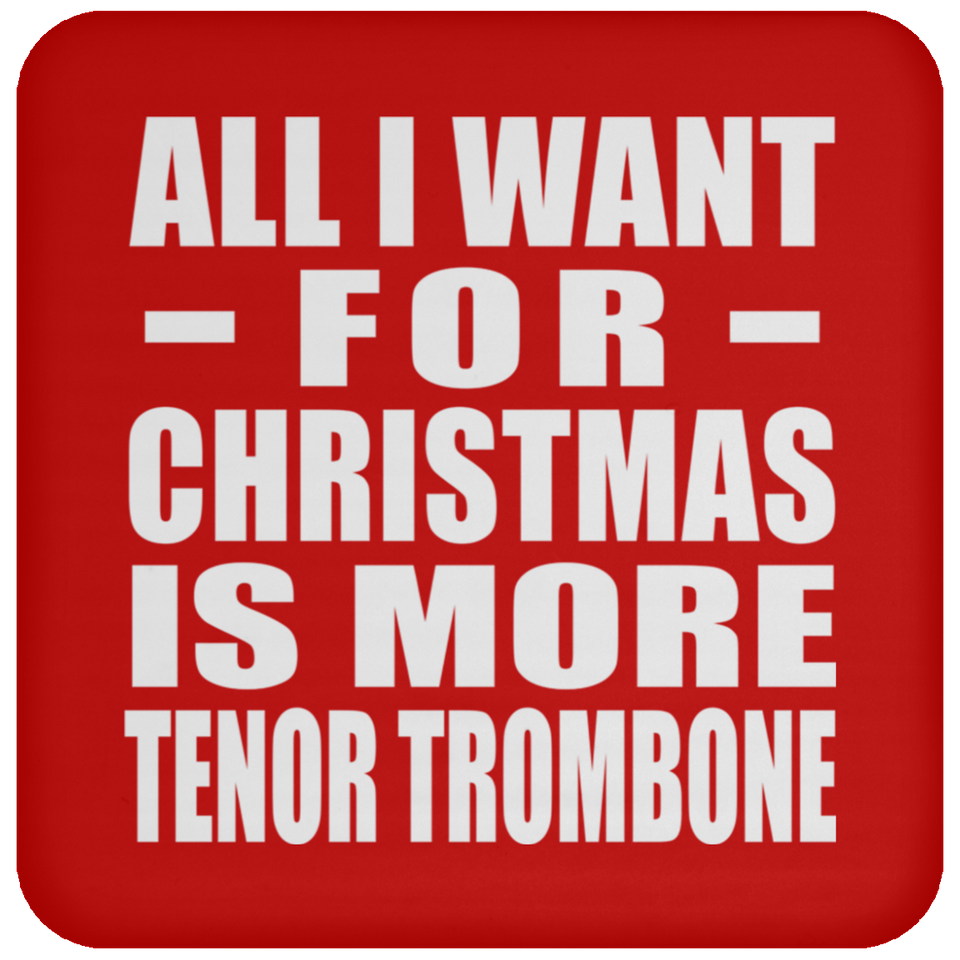 All I Want For Christmas Is More Tenor Trombone - Coaster
