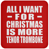 All I Want For Christmas Is More Tenor Trombone - Coaster