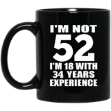 52nd Birthday I'm Not 52 I'm 18 With 34 Years Experience - 11oz Coffee Mug Black