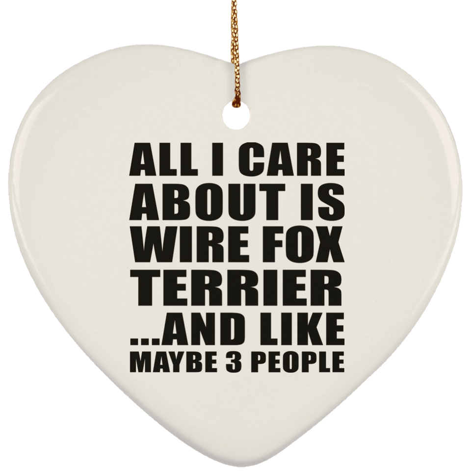 All I Care About Is Wire Fox Terrier - Heart Ornament