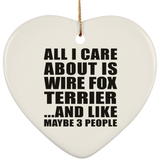 All I Care About Is Wire Fox Terrier - Heart Ornament