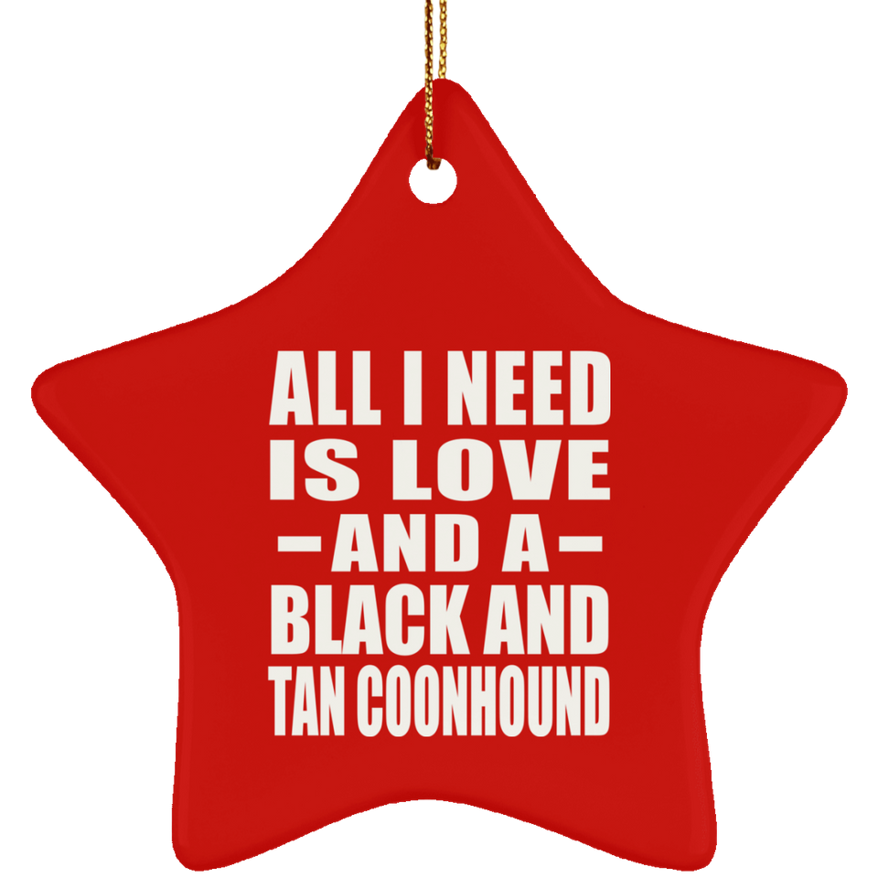All I Need Is Love And A Black And Tan Coonhound - Star Ornament