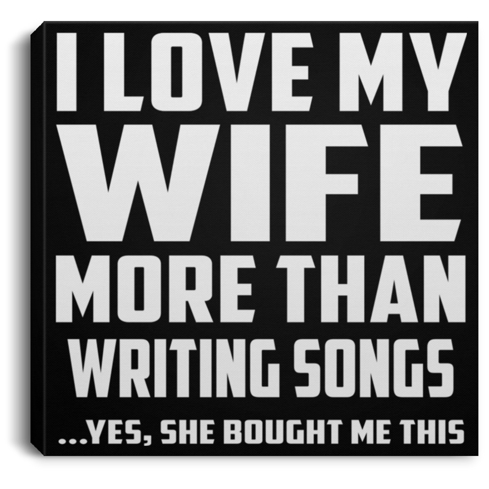 I Love My Wife More Than Writing Songs - Canvas Square