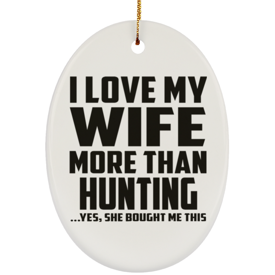 I Love My Wife More Than Hunting - Oval Ornament