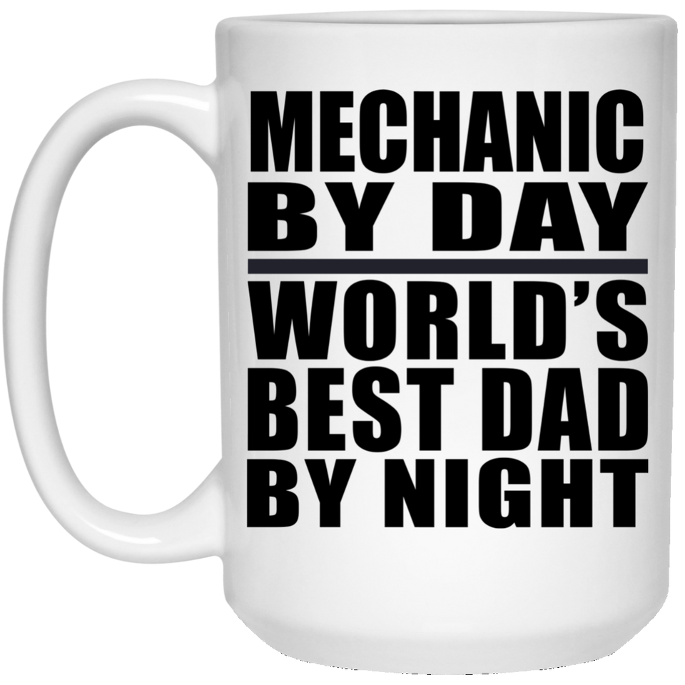 Mechanic By Day World's Best Dad By Night - 15 Oz Coffee Mug