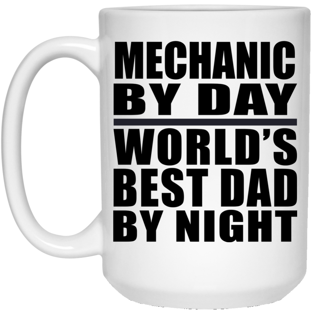 Mechanic By Day World's Best Dad By Night - 15 Oz Coffee Mug