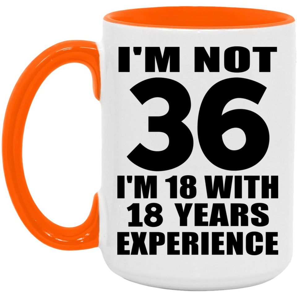 36th Birthday I'm Not 36 I'm 18 With 18 Years Experience - 15oz Accent Mug Orange