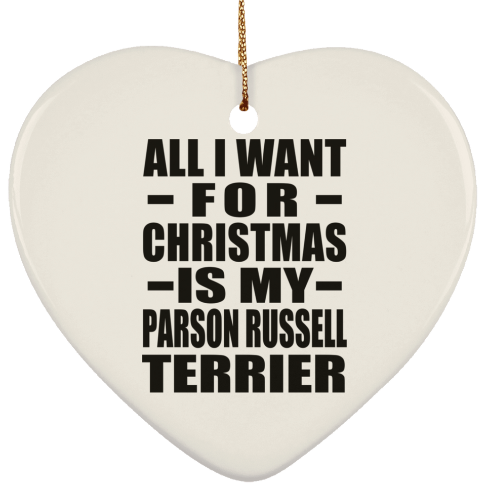 All I Want For Christmas Is My Parson Russell Terrier - Heart Ornament