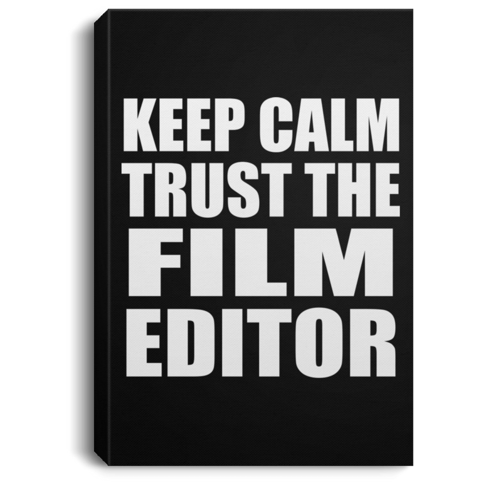 Keep Calm and Trust The Film Editor - Canvas Portrait