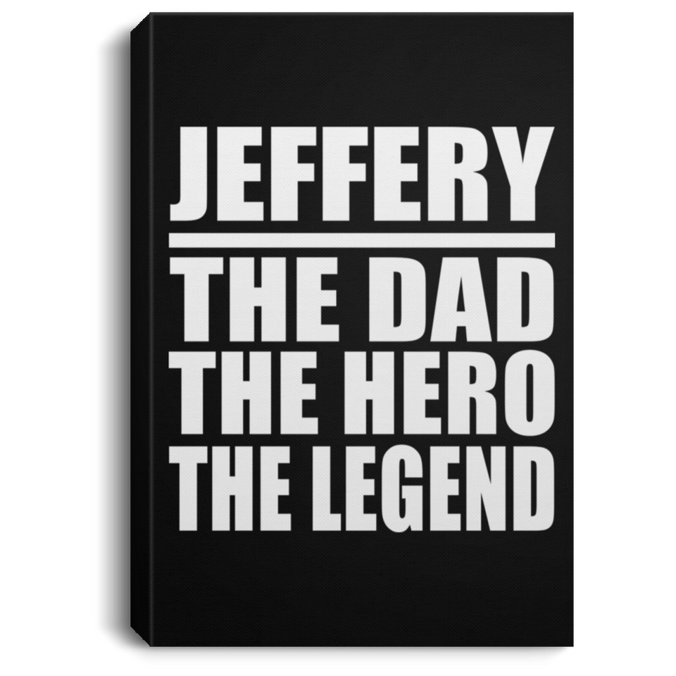 Jeffery The Dad The Hero The Legend - Canvas Portrait