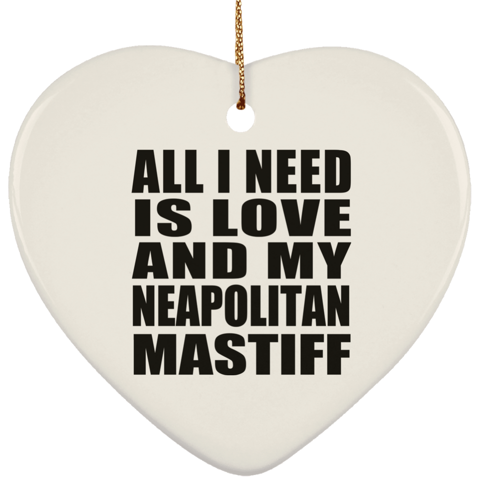All I Need Is Love And My Neapolitan Mastiff - Heart Ornament
