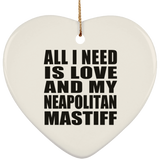 All I Need Is Love And My Neapolitan Mastiff - Heart Ornament