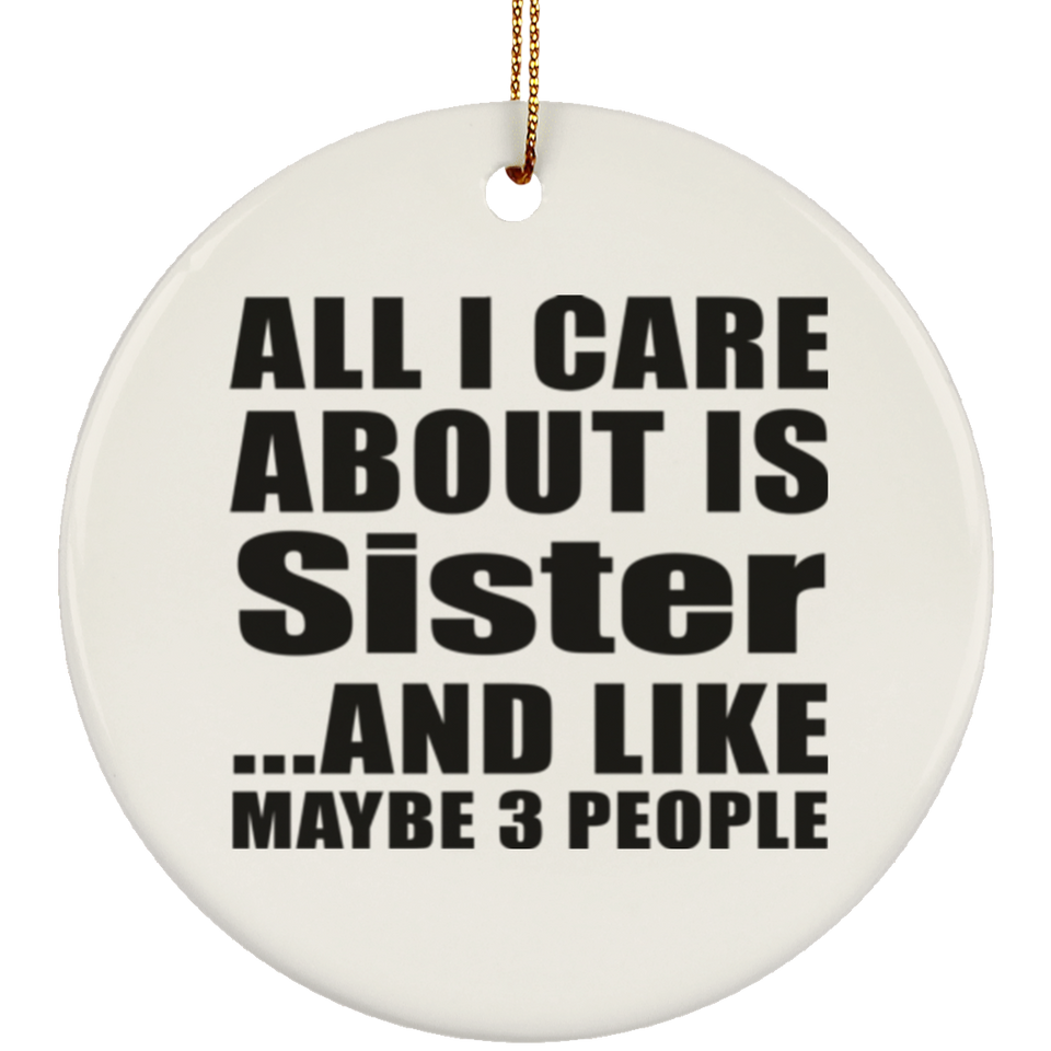 All I Care About Is Sister - Circle Ornament