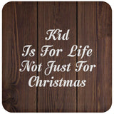 Kid Is For Life Not Just For Christmas - Drink Coaster D