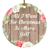 All I Want For Christmas Is More Golf - Circle Ornament B
